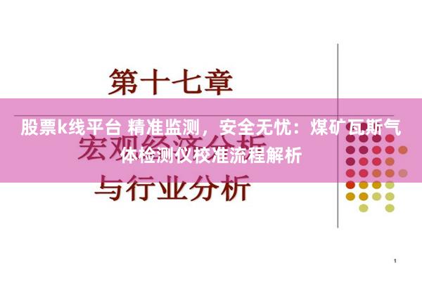 股票k线平台 精准监测，安全无忧：煤矿瓦斯气体检测仪校准流程解析
