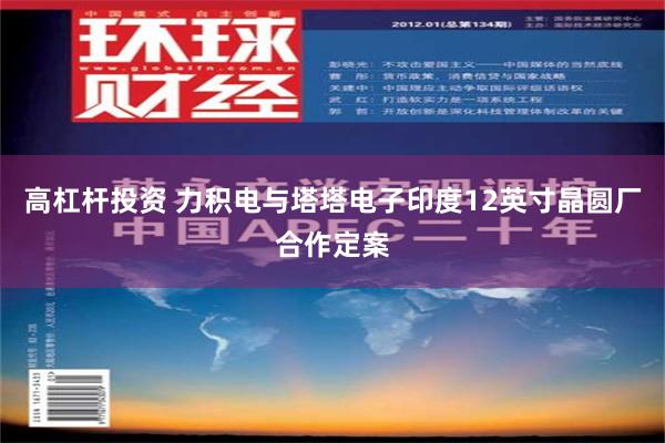 高杠杆投资 力积电与塔塔电子印度12英寸晶圆厂合作定案