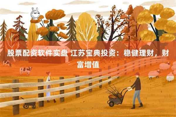 股票配资软件实盘 江苏宝典投资：稳健理财，财富增值