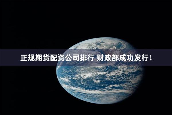 正规期货配资公司排行 财政部成功发行！
