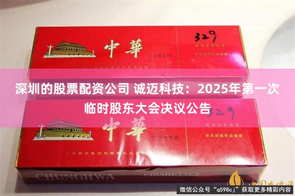 深圳的股票配资公司 诚迈科技：2025年第一次临时股东大会决议公告