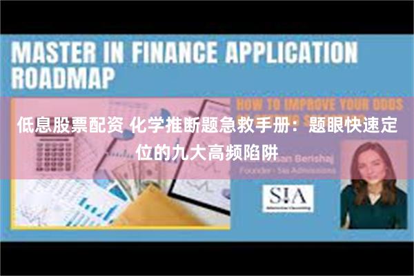 低息股票配资 化学推断题急救手册：题眼快速定位的九大高频陷阱