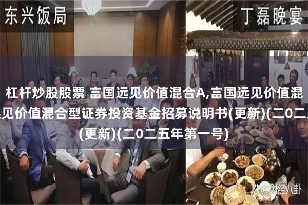 杠杆炒股股票 富国远见价值混合A,富国远见价值混合C: 富国远见价值混合型证券投资基金招募说明书(更新)(二0二五年第一号)