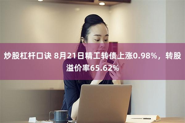 炒股杠杆口诀 8月21日精工转债上涨0.98%，转股溢价率65.62%