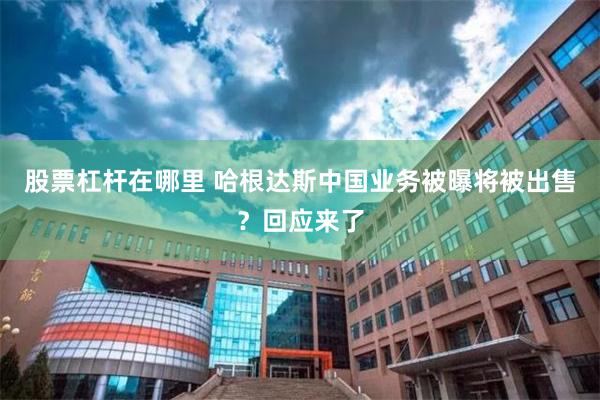 股票杠杆在哪里 哈根达斯中国业务被曝将被出售？回应来了