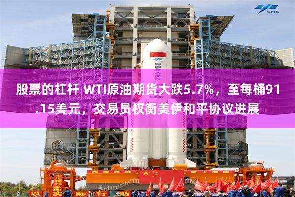 股票的杠杆 WTI原油期货大跌5.7%，至每桶91.15美元，交易员权衡美伊和平协议进展