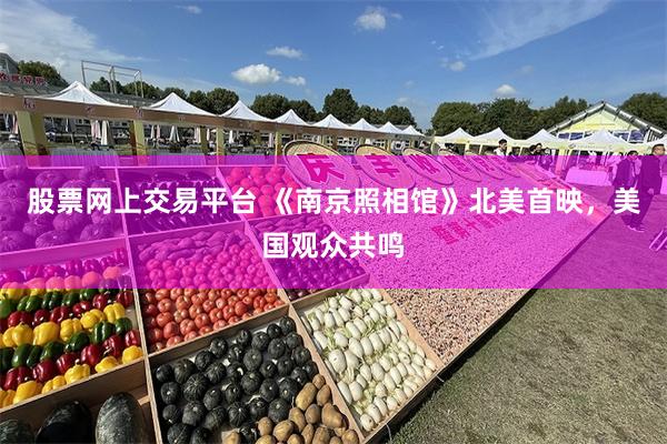 股票网上交易平台 《南京照相馆》北美首映，美国观众共鸣