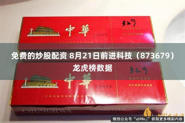 免费的炒股配资 8月21日前进科技（873679）龙虎榜数据