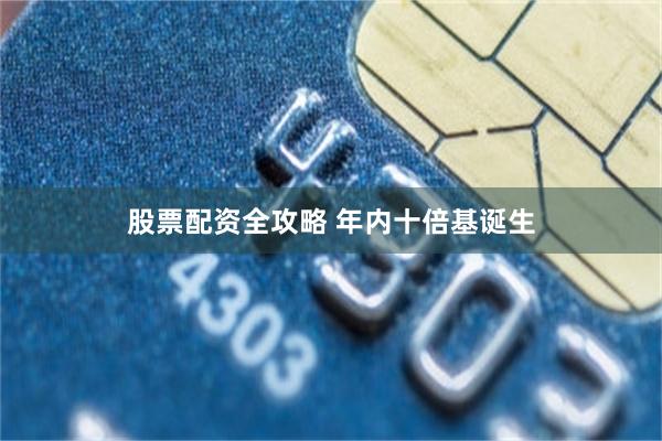 股票配资全攻略 年内十倍基诞生