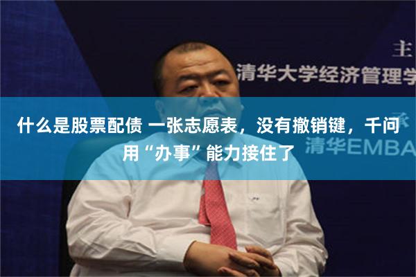 什么是股票配债 一张志愿表，没有撤销键，千问用“办事”能力接住了