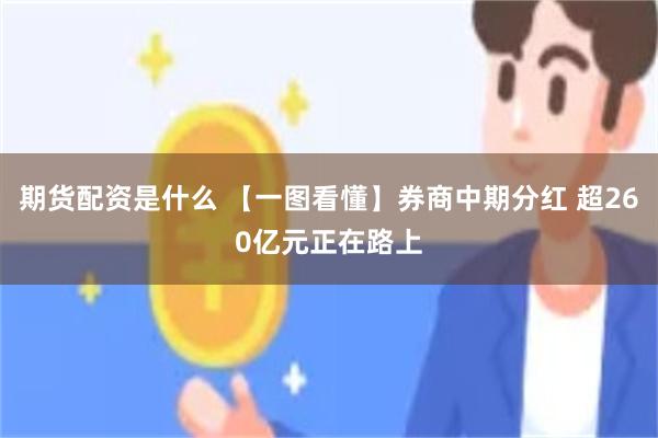 期货配资是什么 【一图看懂】券商中期分红 超260亿元正在路上